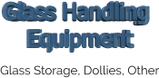 Glass Storage, Dollies, Other Glass Handling  Equipment Glass Handling  Equipment